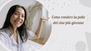 COME RENDERE LA PELLE DEL VISO PIU' GIOVANE