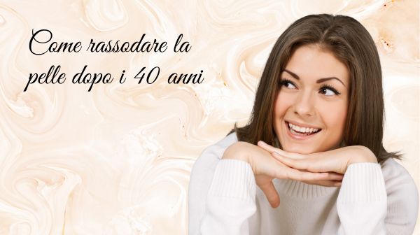 Come rassodare la pelle del viso a 40, 50, 60 anni...